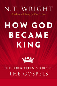 How God Became King (The Forgotten Story of the Gospels) - 9780061730603 by N. T. Wright