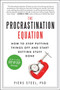 The Procrastination Equation (How to Stop Putting Things Off and Start Getting Stuff Done) by Piers Steel, PhD, 9780061703621