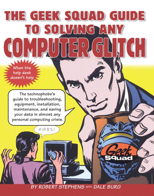 The Geek Squad Guide to Solving Any Computer Glitch by Robert Stephens, 9780684843438