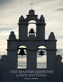 The Spanish Missions of San Antonio by Lewis  F. Fisher, 9781595347138