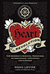 The Heart of the Revolution (The Buddha's Radical Teachings on Forgiveness, Compassion, and Kindness) by Noah Levine, 9780061711244