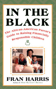 In The Black (The African-American Parent's Guide to Raising Financially Responsible Children) by Fran Harris, 9780684843384