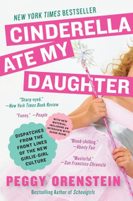 Cinderella Ate My Daughter (Dispatches from the Front Lines of the New Girlie-Girl Culture) by Peggy Orenstein, 9780061711534