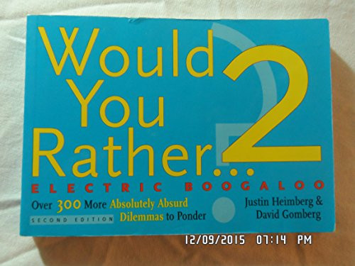 Would You Rather...? 2: Electric Boogaloo (Over 300 More Absolutely Absurd Dilemmas to Ponder) by Justin Heimberg, David Gomberg, 9780974043937