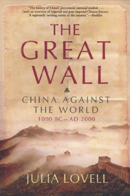 The Great Wall (China Against the World, 1000 BC - AD 2000) by Julia Lovell, 9780802142979