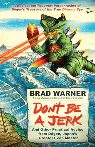 Don't Be a Jerk (And Other Practical Advice from Dogen, Japan's Greatest Zen Master) by Brad Warner, 9781608683888