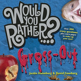 Would You Rather...?: Gross Out (Over 300 Crazy Questions plus extra pages to make up your own!) by Justin Heimberg, David Gomberg, 9781934734117