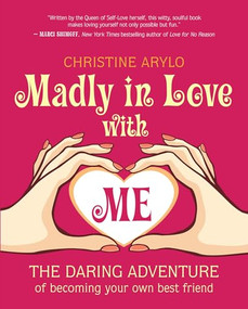Madly in Love with ME (The Daring Adventure of Becoming Your Own Best Friend) by Christine Arylo, 9781608680658