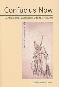 Confucius Now (Contemporary Encounters with the Analects) by David Jones, 9780812696103