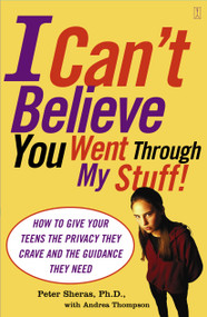 I Can't Believe You Went Through My Stuff! (How to Give Your Teens the Privacy They Crave and the Guidance They Need) by Peter Sheras, Andrea Thompson, 9780743252157