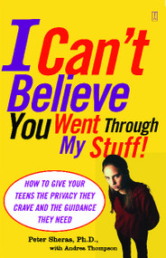 I Can't Believe You Went Through My Stuff! (How to Give Your Teens the Privacy They Crave and the Guidance They Need) by Peter Sheras, Andrea Thompson, 9780743252157