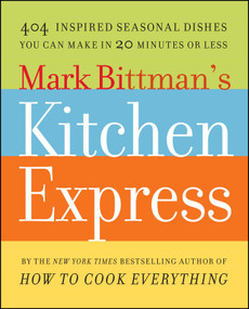 Mark Bittman's Kitchen Express (404 Inspired Seasonal Dishes You Can Make in 20 Minutes or Less) by Mark Bittman, 9781416575672