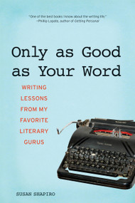 Only as Good as Your Word (Writing Lessons from My Favorite Literary Gurus) by Susan Shapiro, 9781580052207
