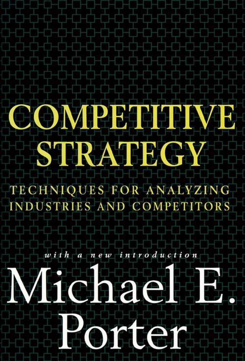 Competitive Strategy (Techniques for Analyzing Industries and Competitors) by Michael E. Porter, 9780684841489