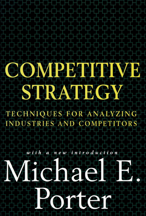 Competitive Strategy (Techniques for Analyzing Industries and Competitors) by Michael E. Porter, 9780684841489