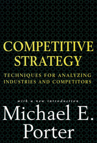 Competitive Strategy (Techniques for Analyzing Industries and Competitors) by Michael E. Porter, 9780684841489