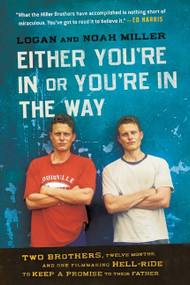 Either You're in or You're in the Way (Two Brothers, Twelve Months, and One Filmmaking Hell-Ride to Keep a Promise to Their Father) by Logan Miller, Noah Miller, 9780061763175