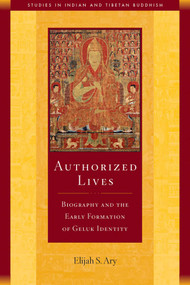 Authorized Lives (Biography and the Early Formation of Geluk Identity) by Elijah S Ary, 9781614291640