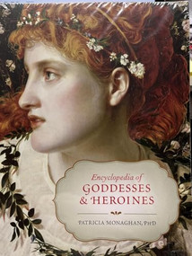 Encyclopedia of Goddesses and Heroines by Patricia Monaghan, 9781608682171