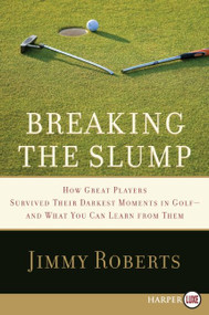 Breaking the Slump (How Great Players Survived Their Darkest Moments in Golf--and What You Can Learn from Them) - 9780061720185 by Jimmy Roberts, 9780061720185