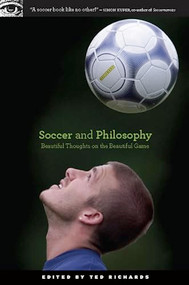 Soccer and Philosophy (Beautiful Thoughts on the Beautiful Game) by Ted Richards, 9780812696769