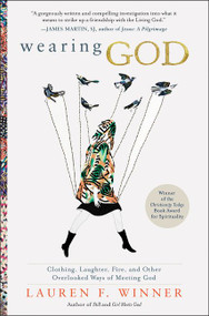 Wearing God (Clothing, Laughter, Fire, and Other Overlooked Ways of Meeting God) - 9780061768132 by Lauren F. Winner, 9780061768132