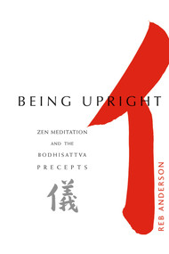 Being Upright (Zen Meditation and the Bodhisattva Precepts) by Reb Anderson, 9781930485013