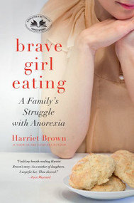 Brave Girl Eating (A Family's Struggle with Anorexia) by Harriet Brown, 9780061725487