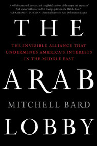 The Arab Lobby (The Invisible Alliance That Undermines America's Interests in the Middle East) by Mitchell Bard, 9780061725975