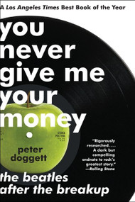 You Never Give Me Your Money (The Beatles After the Breakup) by Peter Doggett, 9780061774188