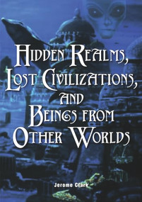Hidden Realms, Lost Civilizations, and Beings from Other Worlds by Jerome Clark, 9781578591756