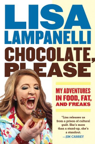 Chocolate, Please (My Adventures in Food, Fat, and Freaks) by Lisa Lampanelli, 9780061733161