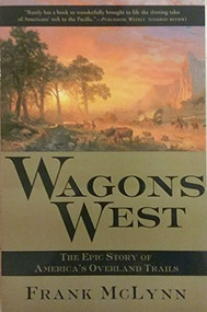 Wagons West (The Epic Story of America's Overland Trails) by Frank McLynn, 9780802140630