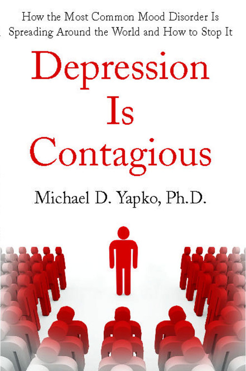 Depression Is Contagious (How the Most Common Mood Disorder Is Spreading Around the World and How to Stop It) by Michael Yapko, 9781416590750