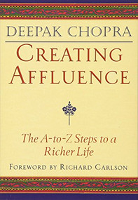 Creating Affluence (The A-to-Z Steps to a Richer Life) by Deepak Chopra, Kristine Carlson, 9781878424341