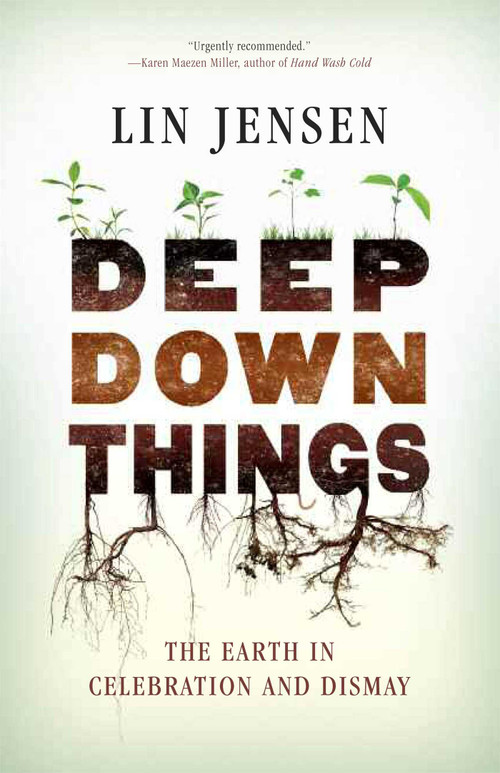 Deep Down Things (The Earth in Celebration and Dismay) by Lin Jensen, 9780861716111