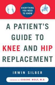 A Patient's Guide to Knee and Hip Replacement (Everything You Need to Know) by Irwin Silber, Eugene M. Wolf, 9780684839202