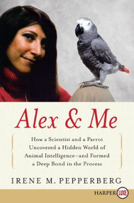 Alex & Me (How a Scientist and a Parrot Discovered a Hidden World of Animal Intelligence--and Formed a Deep Bond in the Process) - 9780061734847 by Irene Pepperberg, 9780061734847