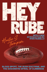 Hey Rube (Blood Sport, the Bush Doctrine, and the Downward Spiral of Dumbness   Modern History from the ESPN.com Sports Desk) by Hunter S. Thompson, Ryen Russillo, 9780684873206