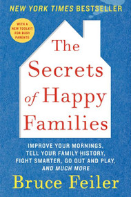 The Secrets of Happy Families (Improve Your Mornings, Tell Your Family History, Fight Smarter, Go Out and Play, and Much More) by Bruce Feiler, 9780061778742