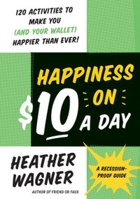 Happiness on $10 a Day (A Recession-Proof Guide) by Heather Wagner, 9780061778803