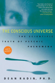 The Conscious Universe (The Scientific Truth of Psychic Phenomena) by Dean Radin, PhD, 9780061778995
