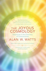 The Joyous Cosmology (Adventures in the Chemistry of Consciousness) by Alan Watts, Timothy Leary, Richard Alpert, Daniel Pinchbeck, 9781608682041