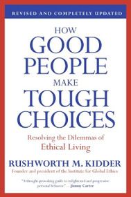 How Good People Make Tough Choices Rev Ed (Resolving the Dilemmas of Ethical Living) by Rushworth M. Kidder, 9780061743993