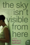 The Sky Isn't Visible from Here (A Memoir) by Felicia C. Sullivan, 9780061765322