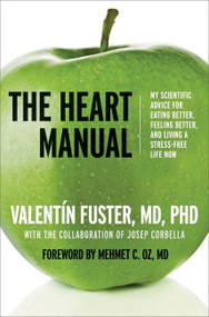 The Heart Manual (My Scientific Advice for Eating Better, Feeling Better, and Living a Stress-Free Life Now) by Valentin Fuster, 9780061765919