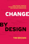 Change by Design (How Design Thinking Transforms Organizations and Inspires Innovation) by Tim Brown, 9780061766084
