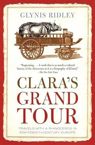 Clara's Grand Tour (Travels with a Rhinoceros in Eighteenth-Century Europe) by Glynis Ridley, 9780802142337