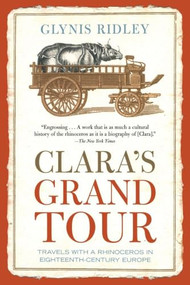 Clara's Grand Tour (Travels with a Rhinoceros in Eighteenth-Century Europe) by Glynis Ridley, 9780802142337