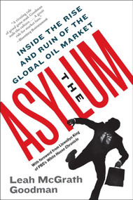 The Asylum (Inside the Rise and Ruin of the Global Oil Market) by Leah McGrath Goodman, 9780061766282